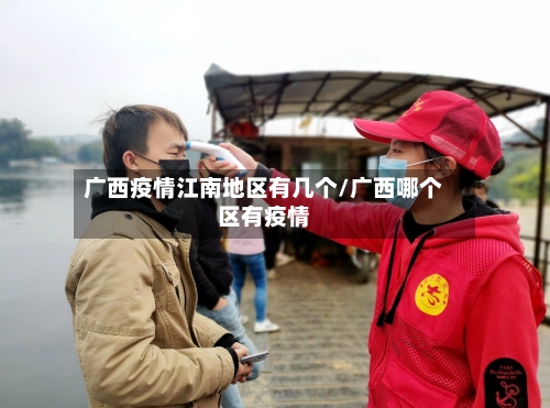 广西疫情江南地区有几个/广西哪个区有疫情