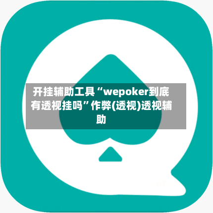 开挂辅助工具“wepoker到底有透视挂吗”作弊(透视)透视辅助