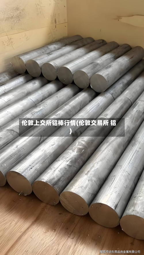 伦敦上交所铝棒行情(伦敦交易所 铝)-第2张图片