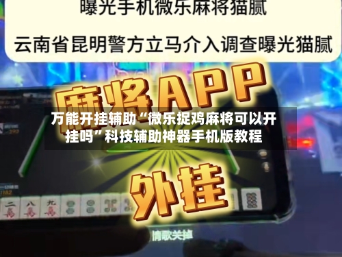 万能开挂辅助“微乐捉鸡麻将可以开挂吗”科技辅助神器手机版教程