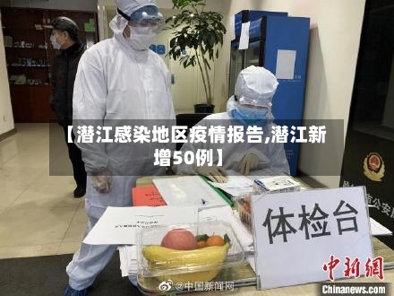 【潜江感染地区疫情报告,潜江新增50例】-第2张图片