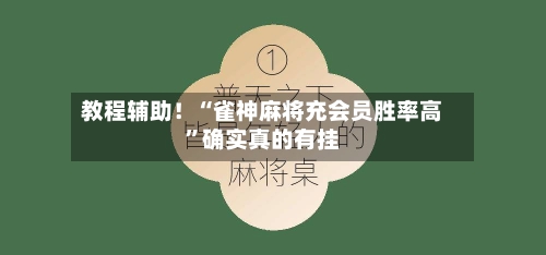 教程辅助！“雀神麻将充会员胜率高”确实真的有挂-第2张图片