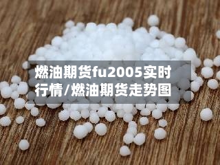燃油期货fu2005实时行情/燃油期货走势图