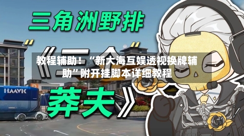 教程辅助！“新大海互娱透视换牌辅助”附开挂脚本详细教程