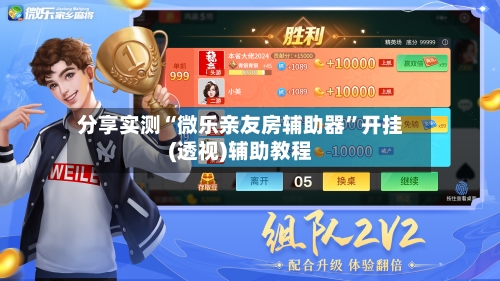 分享实测“微乐亲友房辅助器	”开挂(透视)辅助教程-第2张图片