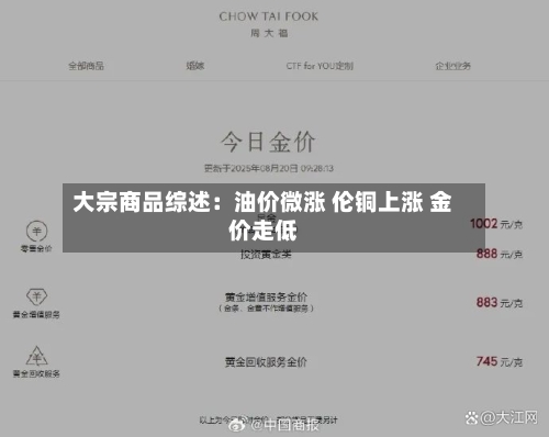 大宗商品综述:油价微涨 伦铜上涨 金价走低-第2张图片