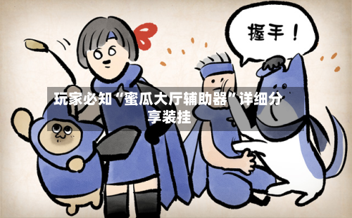 玩家必知“蜜瓜大厅辅助器	”详细分享装挂-第2张图片