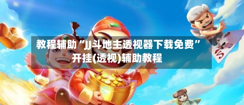 教程辅助“JJ斗地主透视器下载免费	”开挂(透视)辅助教程-第2张图片