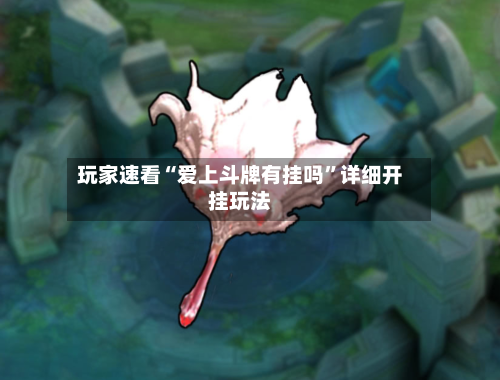 玩家速看“爱上斗牌有挂吗	”详细开挂玩法-第2张图片