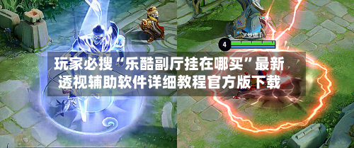 玩家必搜“乐酷副厅挂在哪买”最新透视辅助软件详细教程官方版下载-第2张图片