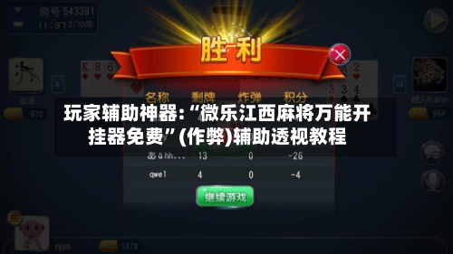 玩家辅助神器:“微乐江西麻将万能开挂器免费”(作弊)辅助透视教程