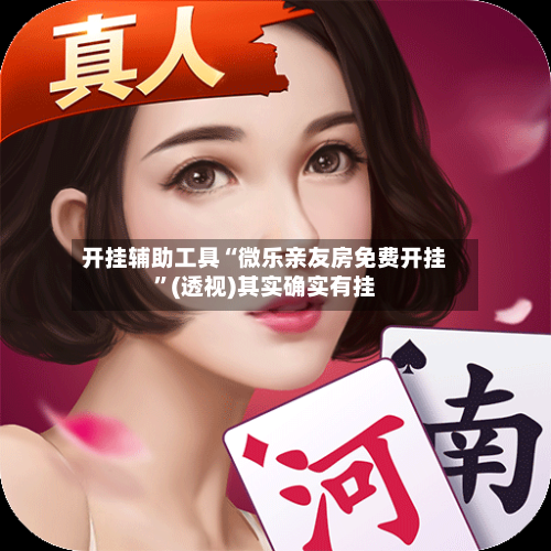 开挂辅助工具“微乐亲友房免费开挂”(透视)其实确实有挂-第2张图片