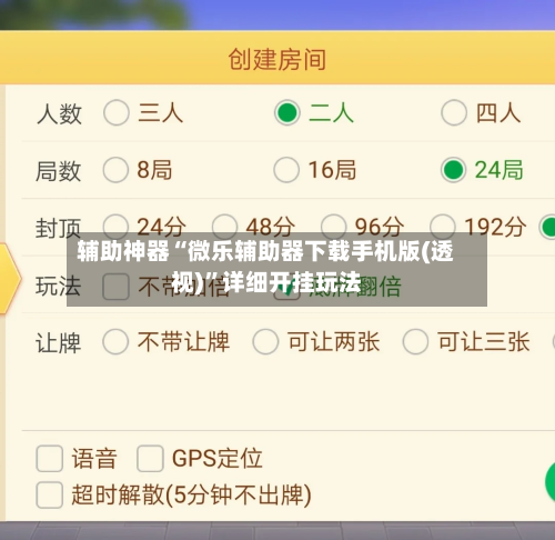 辅助神器“微乐辅助器下载手机版(透视)	”详细开挂玩法-第2张图片