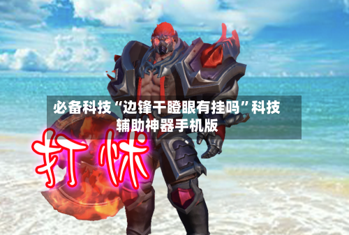必备科技“边锋干瞪眼有挂吗	”科技辅助神器手机版-第2张图片