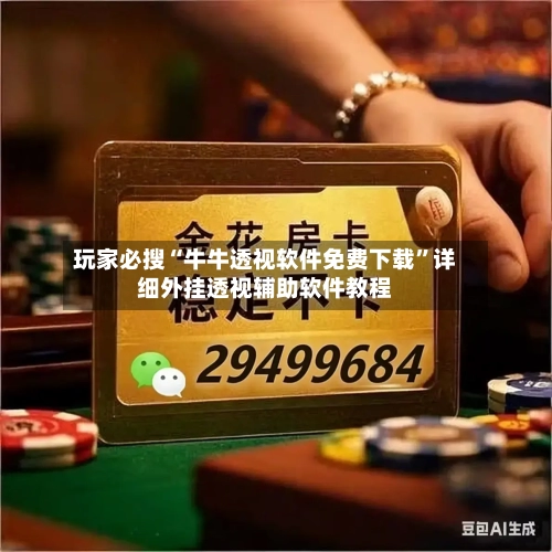 玩家必搜“牛牛透视软件免费下载”详细外挂透视辅助软件教程
