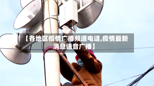 【各地区疫情广播频道电话,疫情最新消息语音广播】-第2张图片