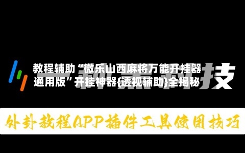 教程辅助“微乐山西麻将万能开挂器通用版”开挂神器{透视辅助}全揭秘