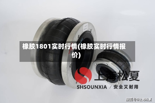 橡胶1801实时行情(橡胶实时行情报价)
