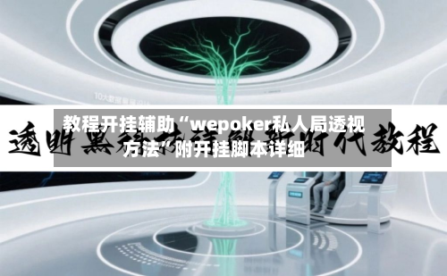 教程开挂辅助“wepoker私人局透视方法”附开挂脚本详细