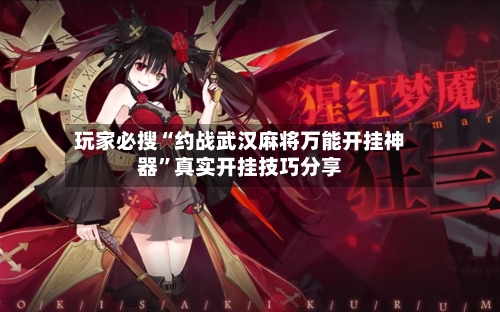 玩家必搜“约战武汉麻将万能开挂神器	”真实开挂技巧分享-第3张图片