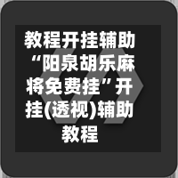 教程开挂辅助“阳泉胡乐麻将免费挂	”开挂(透视)辅助教程-第2张图片