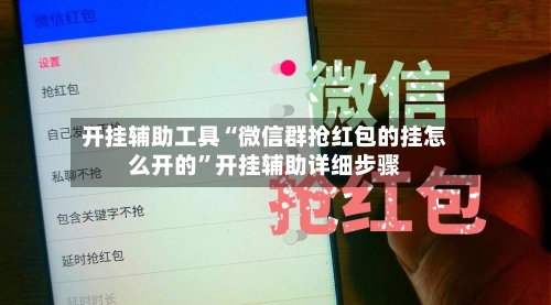 开挂辅助工具“微信群抢红包的挂怎么开的”开挂辅助详细步骤