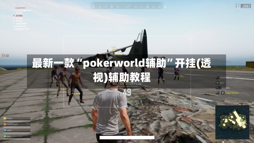 最新一款“pokerworld辅助”开挂(透视)辅助教程
