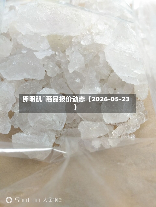 钾明矾	商品报价动态（2026-05-23）