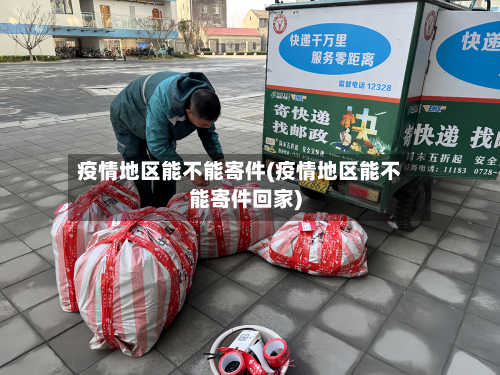 疫情地区能不能寄件(疫情地区能不能寄件回家)-第2张图片