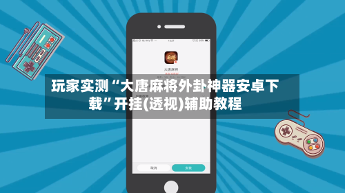 玩家实测“大唐麻将外卦神器安卓下载”开挂(透视)辅助教程-第3张图片