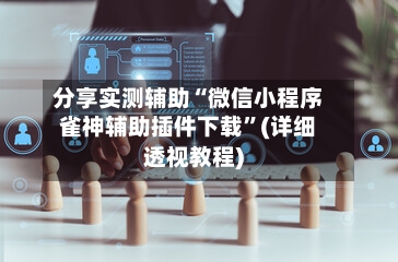 分享实测辅助“微信小程序雀神辅助插件下载”(详细透视教程)