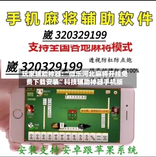 玩家辅助神器:“微乐河北麻将开挂免费下载安装”科技辅助神器手机版-第2张图片