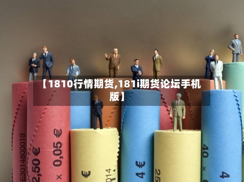 【1810行情期货,181i期货论坛手机版】-第3张图片