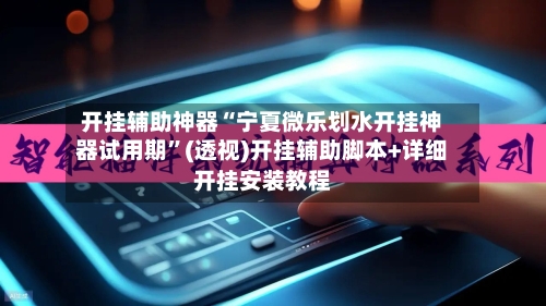 开挂辅助神器“宁夏微乐划水开挂神器试用期”(透视)开挂辅助脚本+详细开挂安装教程-第3张图片