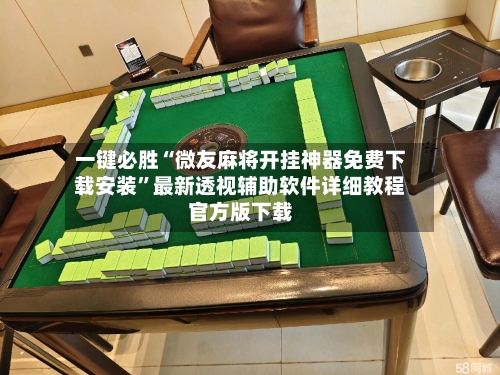 一键必胜“微友麻将开挂神器免费下载安装”最新透视辅助软件详细教程官方版下载