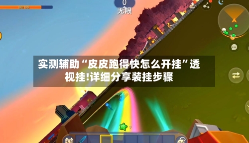 实测辅助“皮皮跑得快怎么开挂”透视挂!详细分享装挂步骤