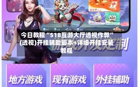 今日教程“518互游大厅透视作弊”(透视)开挂辅助脚本+详细开挂安装教程-第2张图片