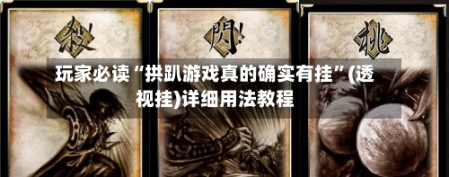 玩家必读“拱趴游戏真的确实有挂”(透视挂)详细用法教程