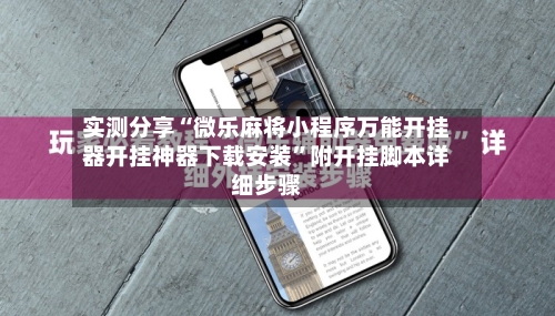 实测分享“微乐麻将小程序万能开挂器开挂神器下载安装”附开挂脚本详细步骤-第2张图片