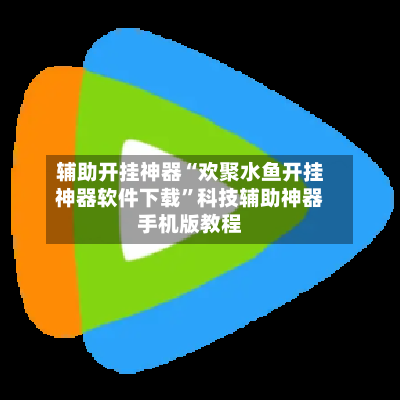 辅助开挂神器“欢聚水鱼开挂神器软件下载”科技辅助神器手机版教程
