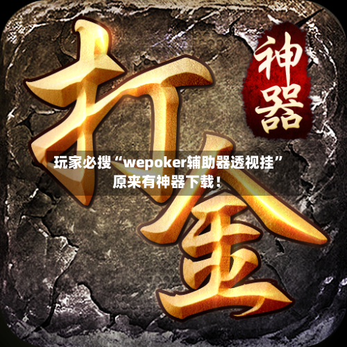 玩家必搜“wepoker辅助器透视挂”原来有神器下载！