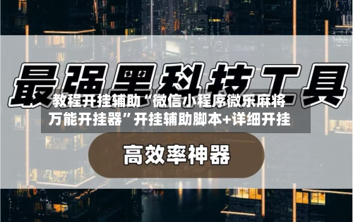教程开挂辅助“微信小程序微乐麻将万能开挂器”开挂辅助脚本+详细开挂