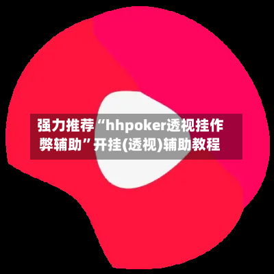 强力推荐“hhpoker透视挂作弊辅助”开挂(透视)辅助教程-第3张图片