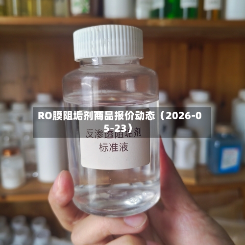 RO膜阻垢剂商品报价动态（2026-05-23）