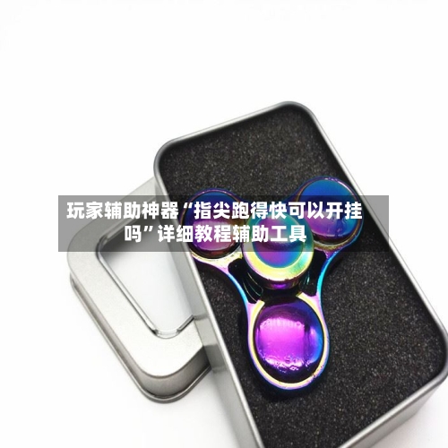 玩家辅助神器“指尖跑得快可以开挂吗”详细教程辅助工具