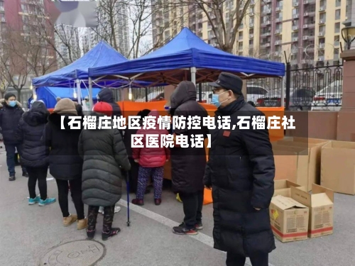 【石榴庄地区疫情防控电话,石榴庄社区医院电话】-第2张图片