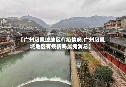 【广州凤凰城地区有疫情吗,广州凤凰城地区有疫情吗最新消息】