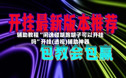 辅助教程“闲逸碰胡跑胡子可以开挂吗”开挂(透视)辅助神器-第2张图片