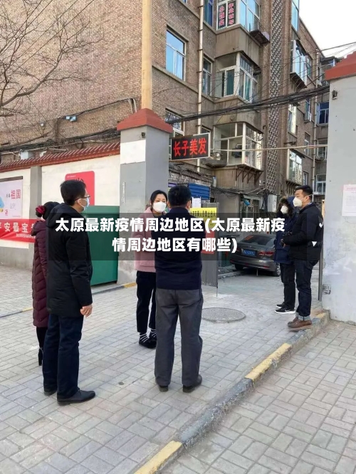 太原最新疫情周边地区(太原最新疫情周边地区有哪些)-第3张图片