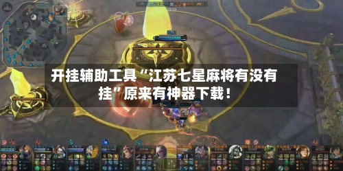 开挂辅助工具“江苏七星麻将有没有挂”原来有神器下载！-第2张图片